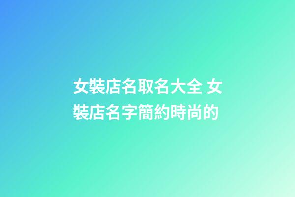 女裝店名取名大全 女裝店名字簡約時尚的-第1張-店鋪起名-玄機派